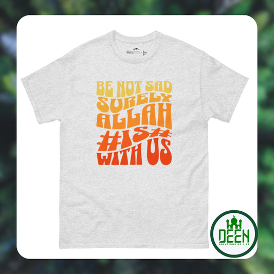Be not sad, surely ALLAH is with us classic tee