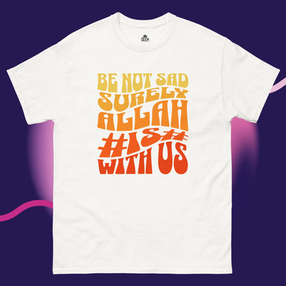 Be not sad, surely ALLAH is with us classic tee